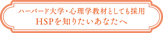 ハーバード大学・心理学教材としても採用 HSPを知りたいあなたへ